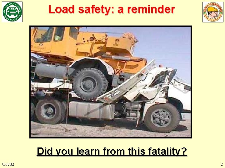 Load safety: a reminder Did you learn from this fatality? Oct/02 2 Load safety: a reminder Did you learn from this fatality? Oct/02 2