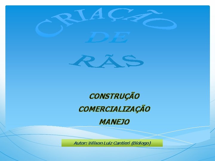 CONSTRUÇÃO COMERCIALIZAÇÃO MANEJO Autor: Wilson Luiz Cantieri (Biólogo) 