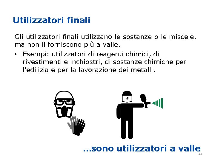Utilizzatori finali Gli utilizzatori finali utilizzano le sostanze o le miscele, ma non li