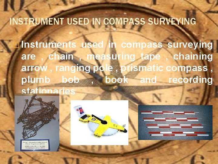 INSTRUMENT USED IN COMPASS SURVEYING � Instruments used in compass surveying are , chain