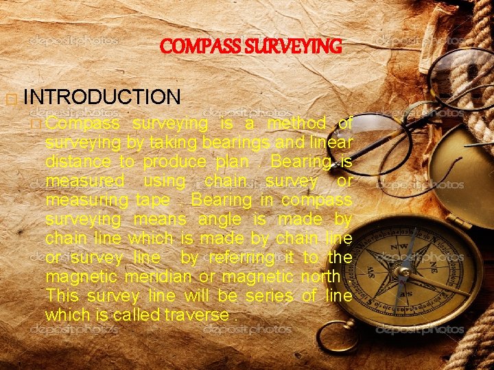 COMPASS SURVEYING � INTRODUCTION � Compass surveying is a method of surveying by taking