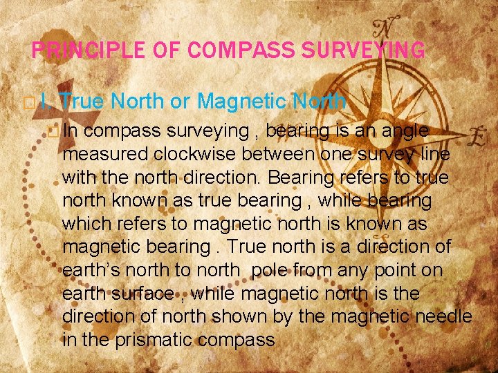 PRINCIPLE OF COMPASS SURVEYING � I. True North or Magnetic North � In compass