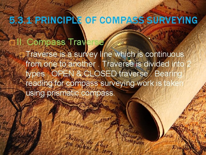 5. 3. 1 PRINCIPLE OF COMPASS SURVEYING � II. Compass Traverse � Traverse is