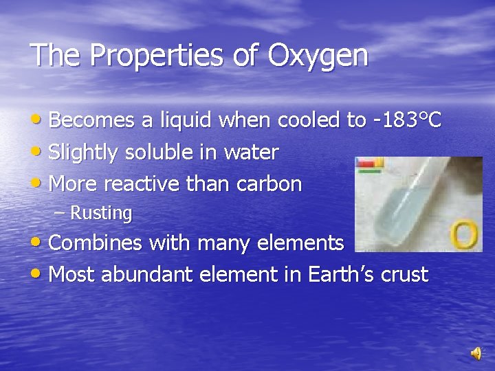 The Properties of Oxygen • Becomes a liquid when cooled to -183°C • Slightly
