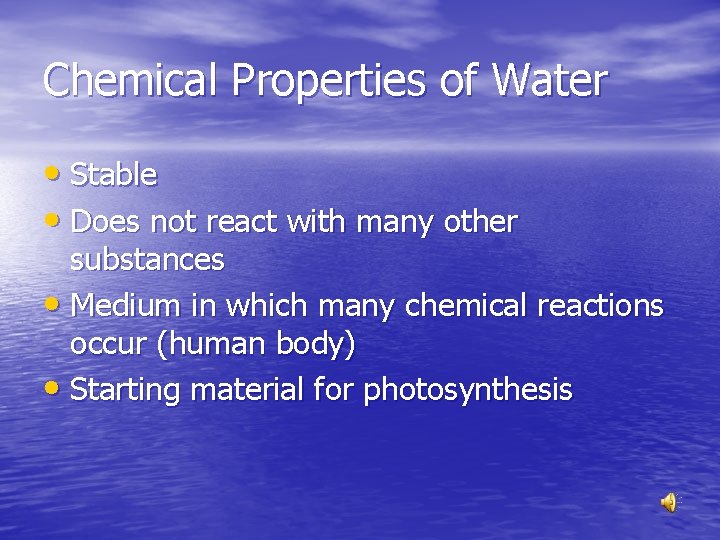 Chemical Properties of Water • Stable • Does not react with many other substances