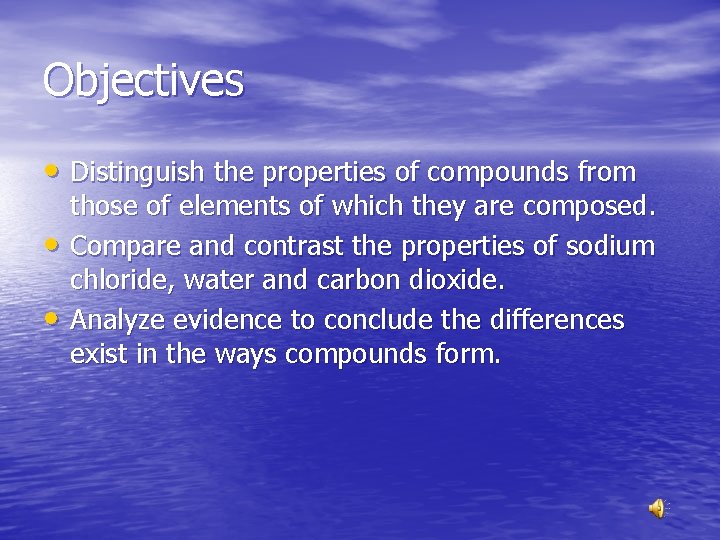 Objectives • Distinguish the properties of compounds from • • those of elements of