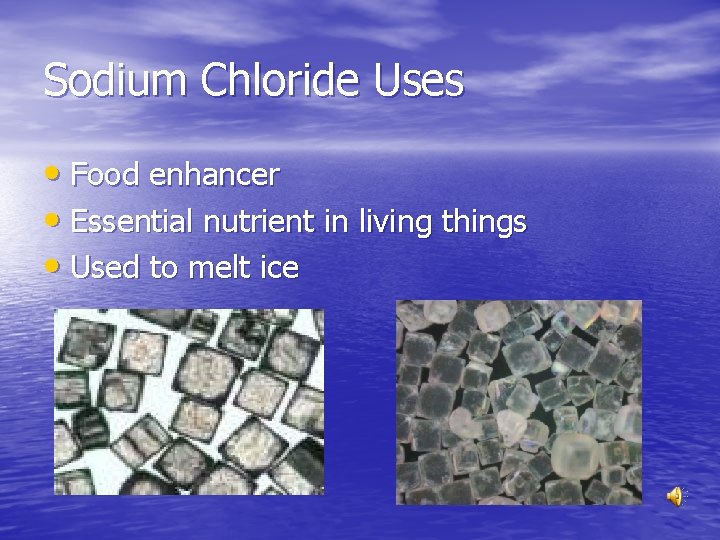 Sodium Chloride Uses • Food enhancer • Essential nutrient in living things • Used