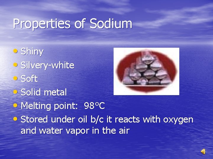 Properties of Sodium • Shiny • Silvery-white • Soft • Solid metal • Melting