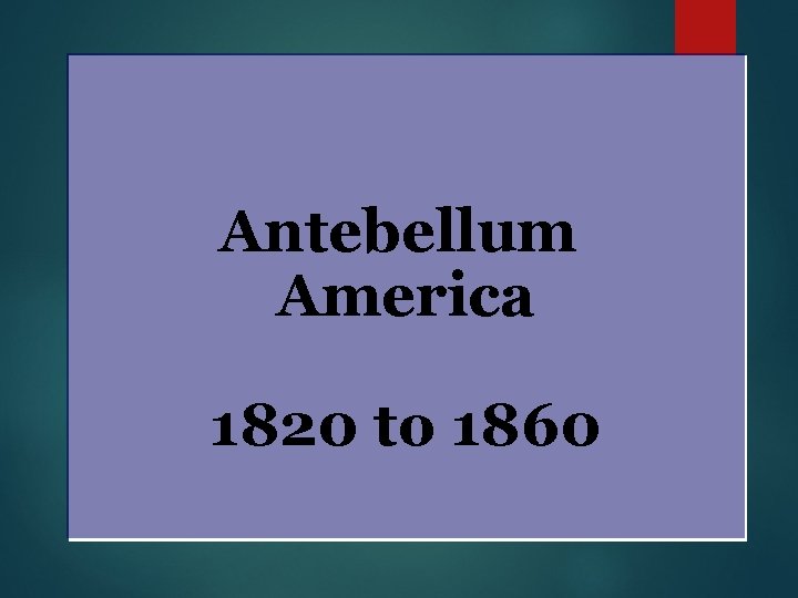 Antebellum America 1820 to 1860 