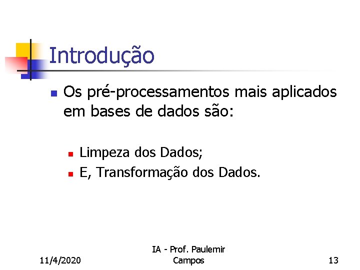 Introdução n Os pré-processamentos mais aplicados em bases de dados são: n n Limpeza