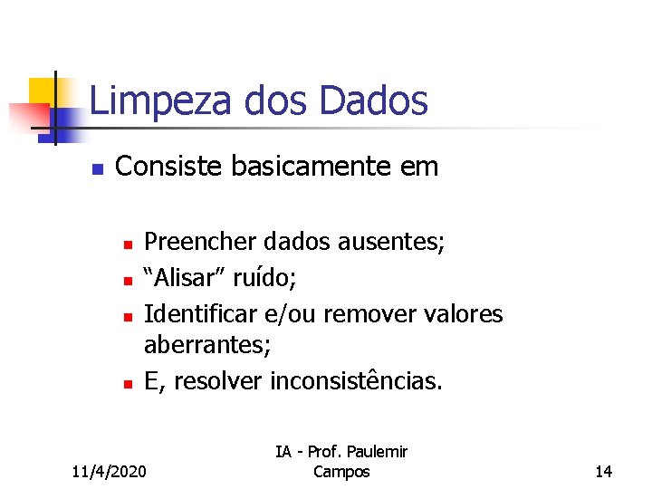 Limpeza dos Dados n Consiste basicamente em n n Preencher dados ausentes; “Alisar” ruído;