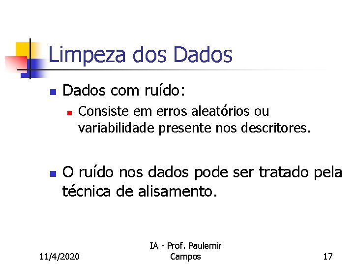 Limpeza dos Dados n Dados com ruído: n n Consiste em erros aleatórios ou