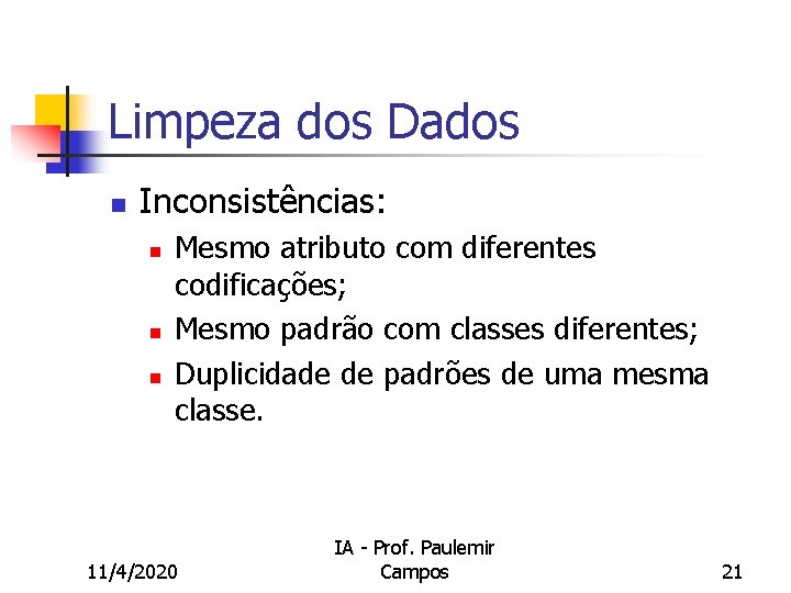 Limpeza dos Dados n Inconsistências: n n n Mesmo atributo com diferentes codificações; Mesmo