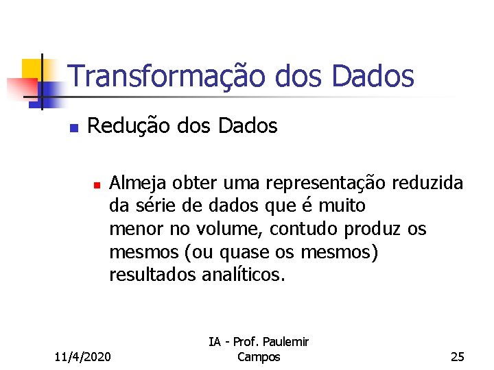 Transformação dos Dados n Redução dos Dados n Almeja obter uma representação reduzida da