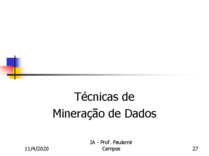 Técnicas de Mineração de Dados 11/4/2020 IA - Prof. Paulemir Campos 27 