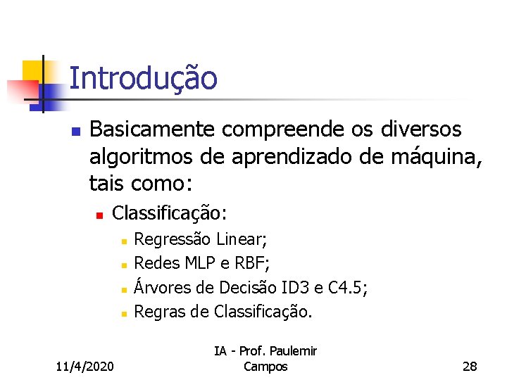 Introdução n Basicamente compreende os diversos algoritmos de aprendizado de máquina, tais como: n