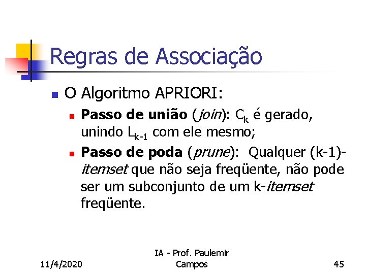 Regras de Associação n O Algoritmo APRIORI: n n Passo de união (join): Ck