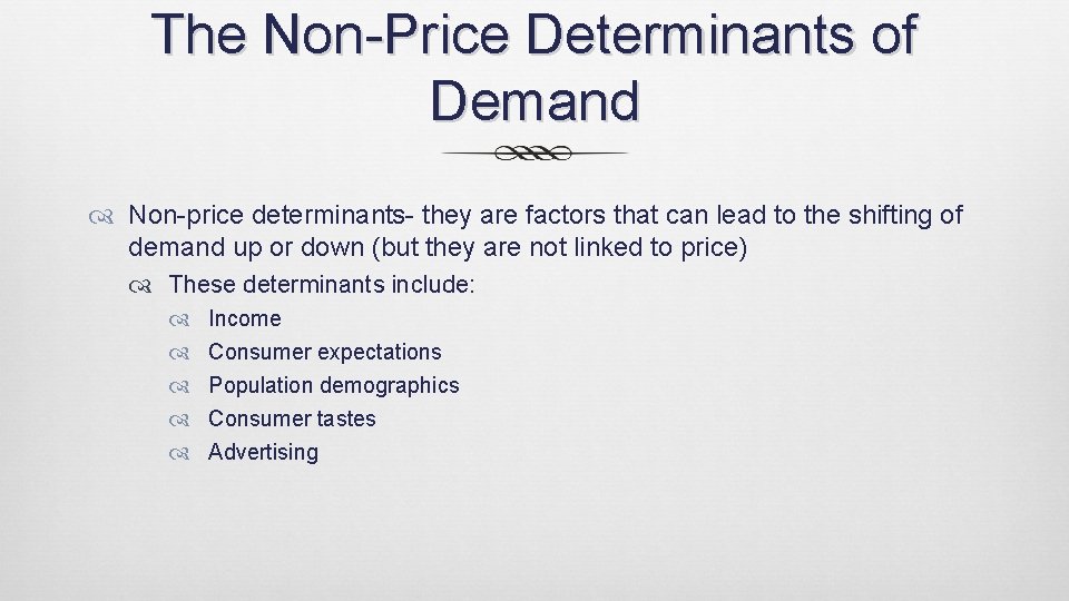 The Non-Price Determinants of Demand Non-price determinants- they are factors that can lead to
