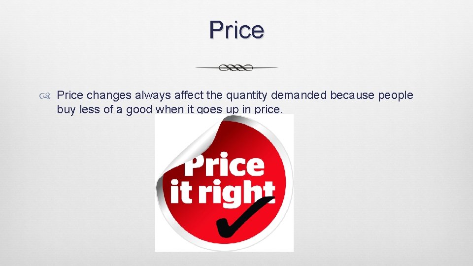 Price changes always affect the quantity demanded because people buy less of a good