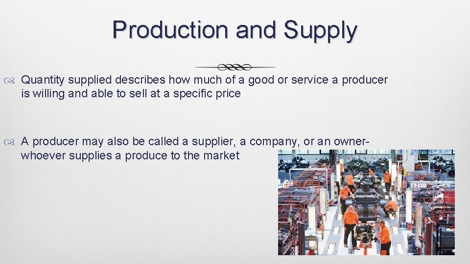 Production and Supply Quantity supplied describes how much of a good or service a