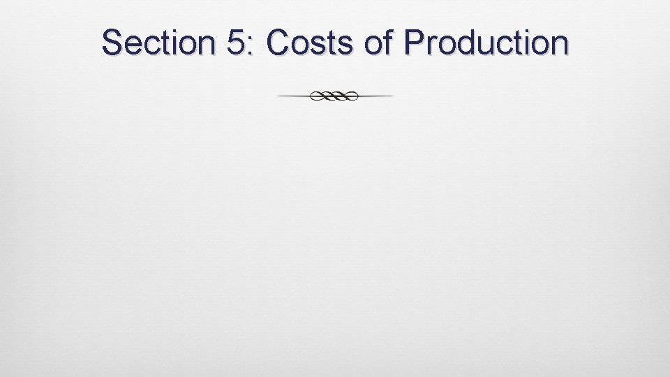 Section 5: Costs of Production 