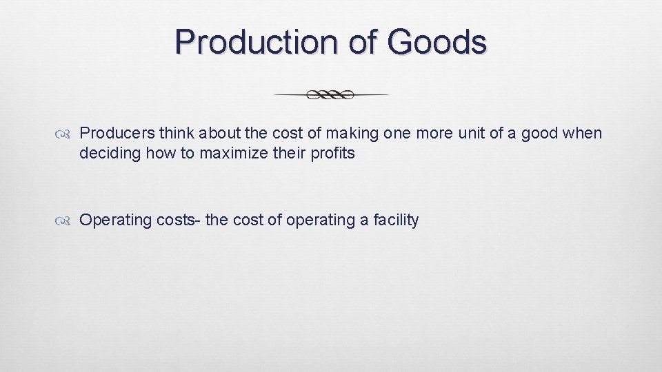 Production of Goods Producers think about the cost of making one more unit of