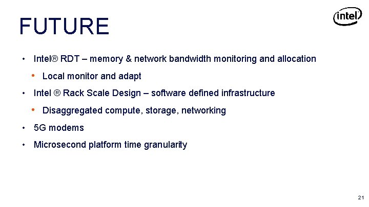 FUTURE • Intel® RDT – memory & network bandwidth monitoring and allocation • Local