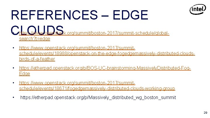 REFERENCES – EDGE CLOUDS • https: //www. openstack. org/summit/boston-2017/summit-schedule/globalsearch? t=edge • https: //www. openstack.