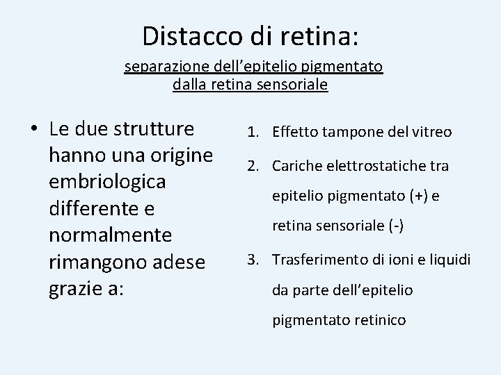 Distacco di retina: separazione dell’epitelio pigmentato dalla retina sensoriale • Le due strutture hanno