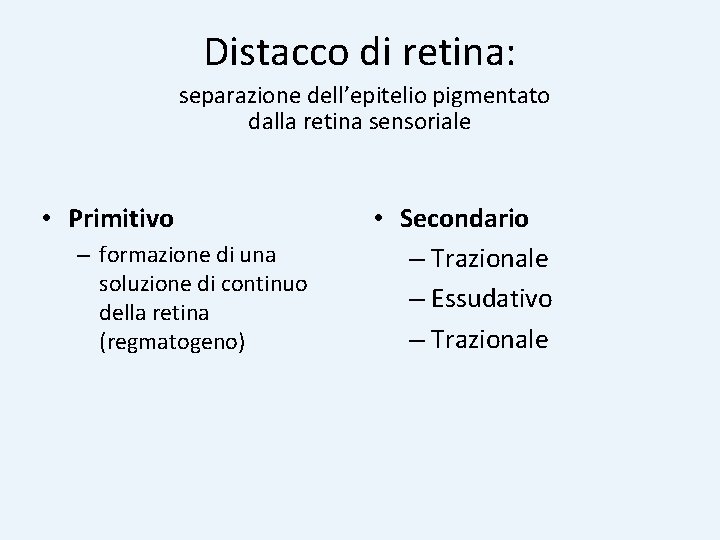 Distacco di retina: separazione dell’epitelio pigmentato dalla retina sensoriale • Primitivo – formazione di