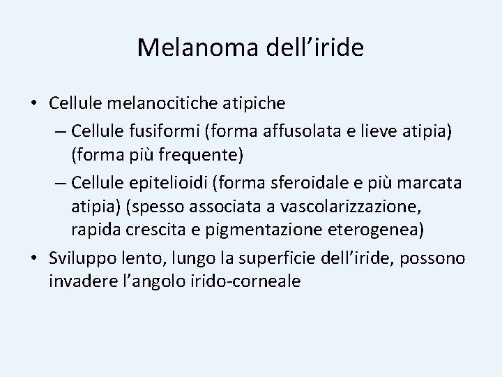 Melanoma dell’iride • Cellule melanocitiche atipiche – Cellule fusiformi (forma affusolata e lieve atipia)