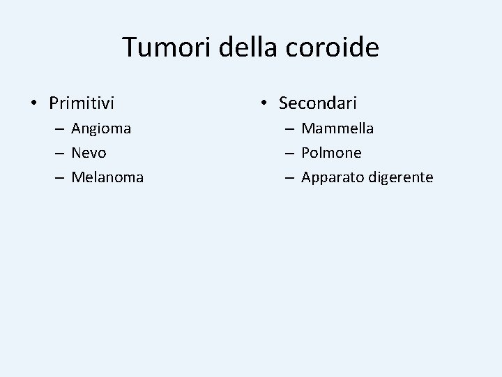 Tumori della coroide • Primitivi – Angioma – Nevo – Melanoma • Secondari –