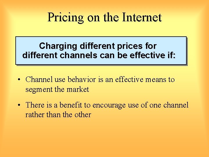 Pricing on the Internet Charging different prices for different channels can be effective if: