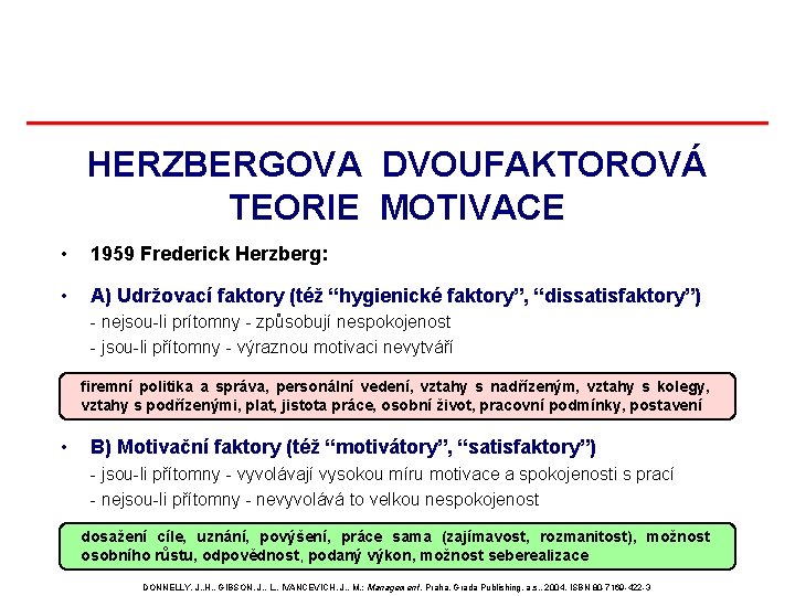 HERZBERGOVA DVOUFAKTOROVÁ TEORIE MOTIVACE • 1959 Frederick Herzberg: • A) Udržovací faktory (též “hygienické HERZBERGOVA DVOUFAKTOROVÁ TEORIE MOTIVACE • 1959 Frederick Herzberg: • A) Udržovací faktory (též “hygienické