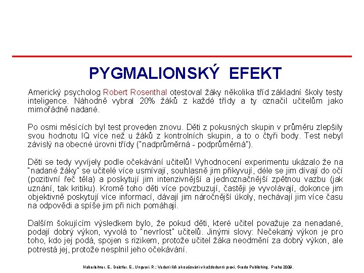 PYGMALIONSKÝ EFEKT Americký psycholog Robert Rosenthal otestoval žáky několika tříd základní školy testy inteligence. PYGMALIONSKÝ EFEKT Americký psycholog Robert Rosenthal otestoval žáky několika tříd základní školy testy inteligence.