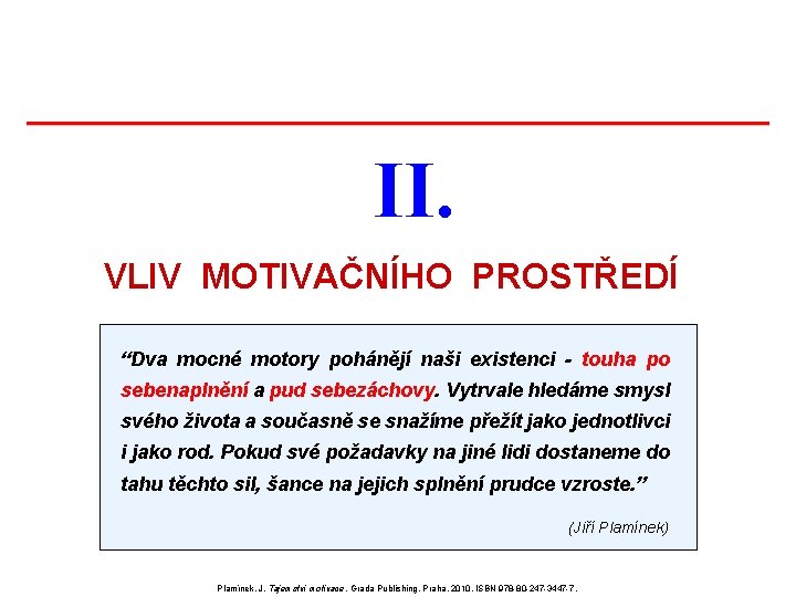 II. VLIV MOTIVAČNÍHO PROSTŘEDÍ “Dva mocné motory pohánějí naši existenci - touha po sebenaplnění II. VLIV MOTIVAČNÍHO PROSTŘEDÍ “Dva mocné motory pohánějí naši existenci - touha po sebenaplnění