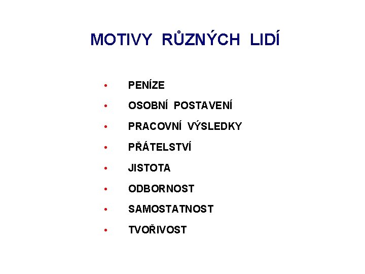 MOTIVY RŮZNÝCH LIDÍ • PENÍZE • OSOBNÍ POSTAVENÍ • PRACOVNÍ VÝSLEDKY • PŘÁTELSTVÍ • MOTIVY RŮZNÝCH LIDÍ • PENÍZE • OSOBNÍ POSTAVENÍ • PRACOVNÍ VÝSLEDKY • PŘÁTELSTVÍ •