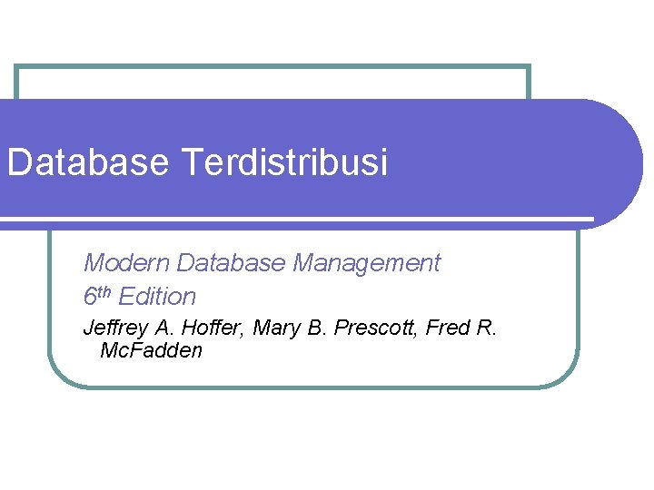 Database Terdistribusi Modern Database Management 6 th Edition Jeffrey A. Hoffer, Mary B. Prescott,