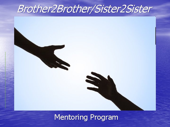 Brother 2 Brother/Sister 2 Sister Mentoring Program 