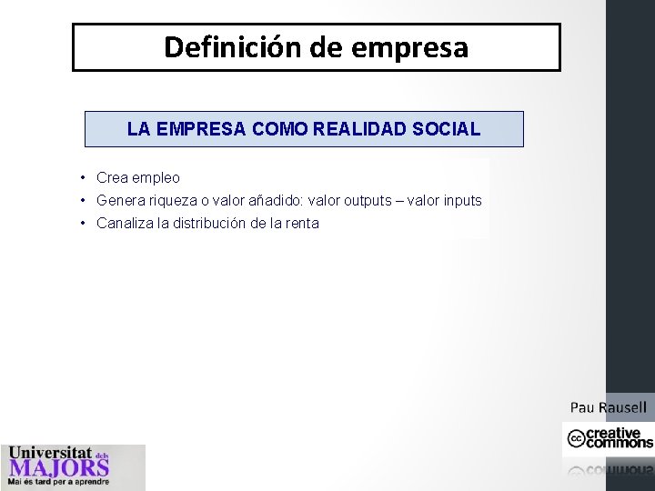 Definición de empresa LA EMPRESA COMO REALIDAD SOCIAL • Crea empleo • Genera riqueza