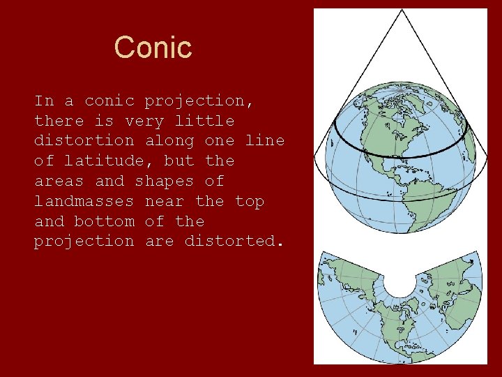 Conic In a conic projection, there is very little distortion along one line of