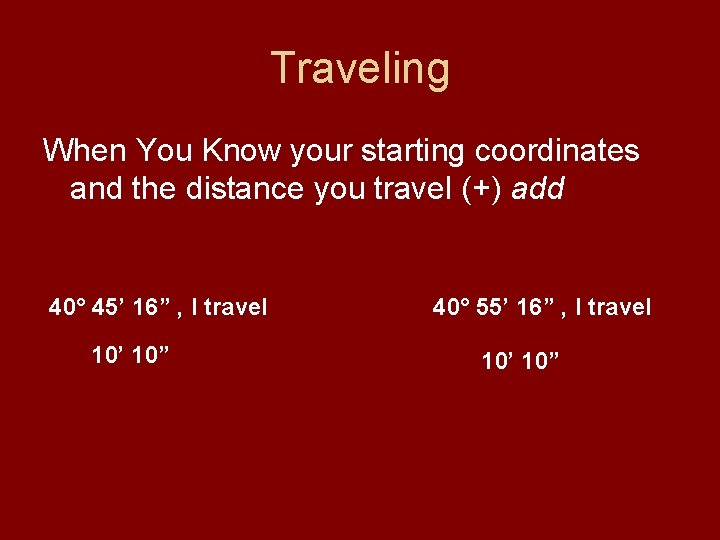 Traveling When You Know your starting coordinates and the distance you travel (+) add