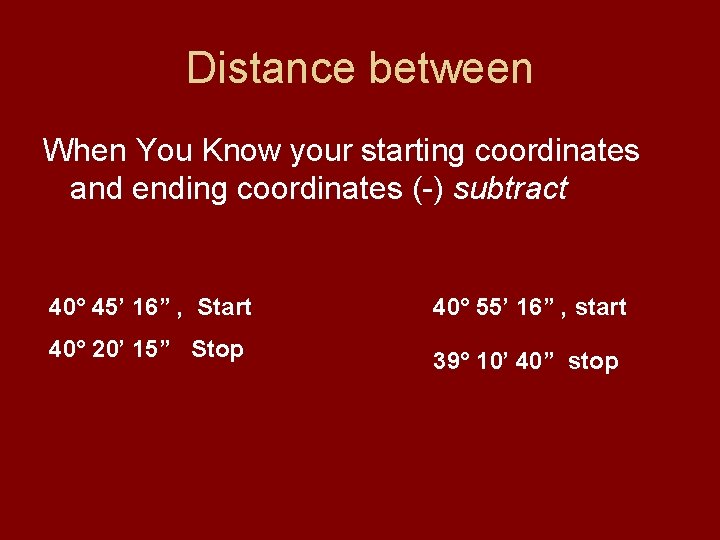 Distance between When You Know your starting coordinates and ending coordinates (-) subtract 40°