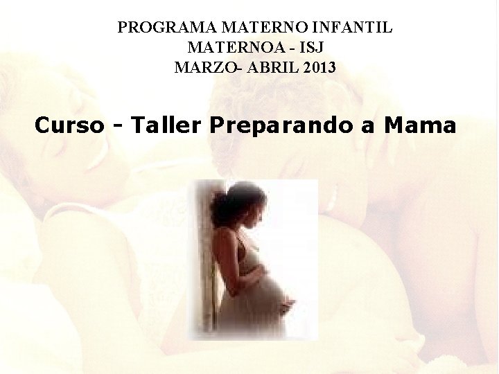 PROGRAMA MATERNO INFANTIL MATERNOA - ISJ MARZO- ABRIL 2013 Curso - Taller Preparando a