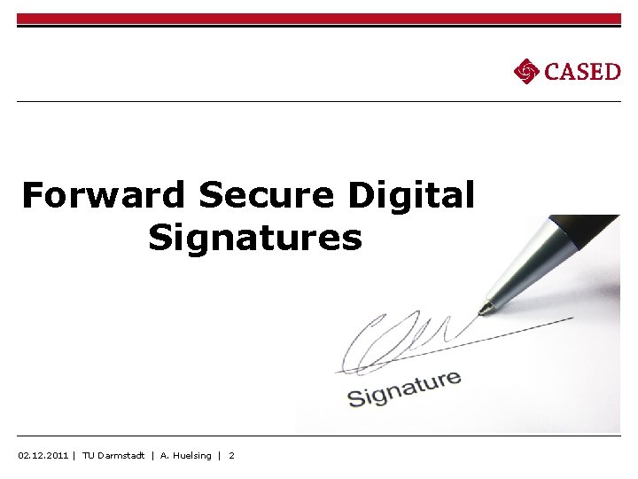 Forward Secure Digital Signatures 02. 12. 2011 | TU Darmstadt | A. Huelsing | Forward Secure Digital Signatures 02. 12. 2011 | TU Darmstadt | A. Huelsing |