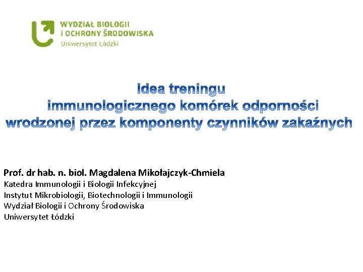 Prof. dr hab. n. biol. Magdalena Mikołajczyk-Chmiela Katedra Immunologii i Biologii Infekcyjnej Instytut Mikrobiologii,