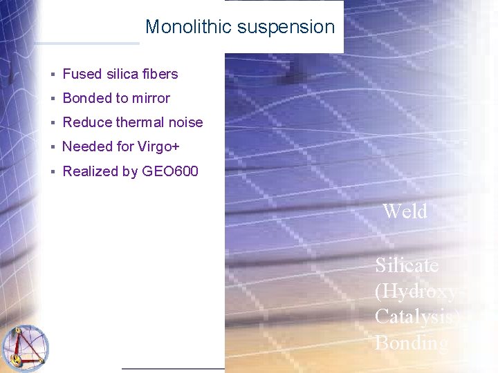 Monolithic suspension § Fused silica fibers § Bonded to mirror § Reduce thermal noise