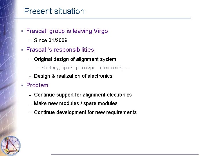 Present situation § Frascati group is leaving Virgo – Since 01/2006 § Frascati’s responsibilities