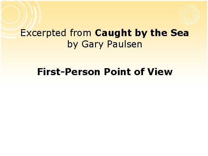 Excerpted from Caught by the Sea by Gary Paulsen First-Person Point of View 