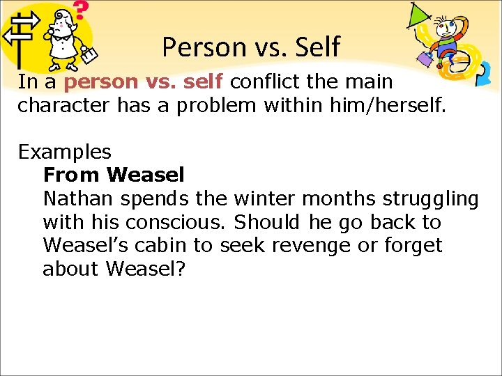 Person vs. Self In a person vs. self conflict the main character has a